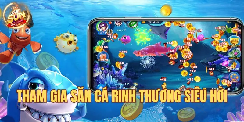 Tham gia săn cá rinh thưởng siêu hời